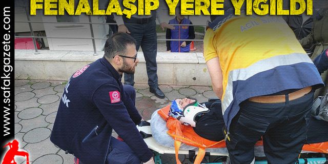 Fenalaşıp yere yığıldı