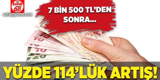 7 bin 500 TL’den sonra yüzde 114’lük artış!