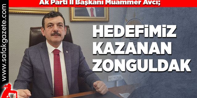 Ak Parti İl Başkanı Muammer Avcı;  Hedefimiz kazanan Zonguldak