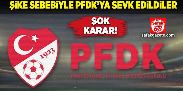 Şok karar! Şike sebebiyle PFDK’YA sevk edildiler