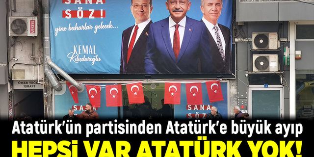 Atatürk'ün partisinden Atatürk'e büyük ayıp! Hepsi var Atatürk yok!