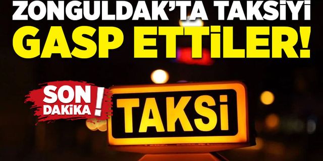 Zonguldak’ta taksiyi gasp ettiler!