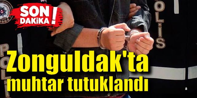 Zonguldak'ta muhtar mesai çıkışında tutuklandı