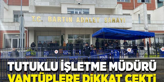 İşletme müdürü savunmasında vantüplere dikkat çekti