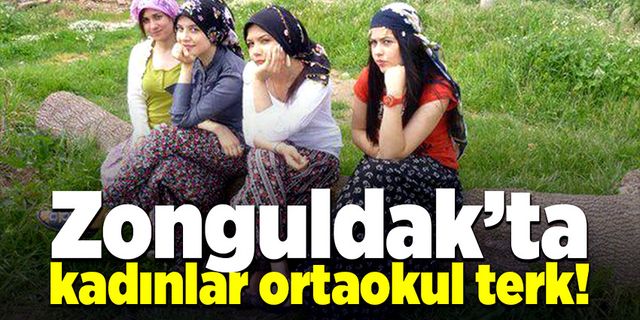 Zonguldak’ta kadınlar ortaokul terk!..