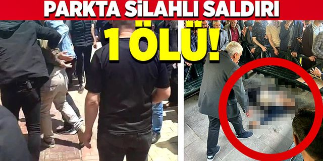 Parkta silahlı saldırı 1 kişi hayatını kaybetti!