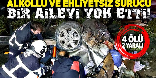 Alkollü ve ehliyetsiz sürücü, bir aileyi yok etti!