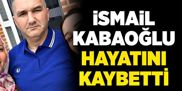 İsmail Kabaoğlu hayatını kaybetti