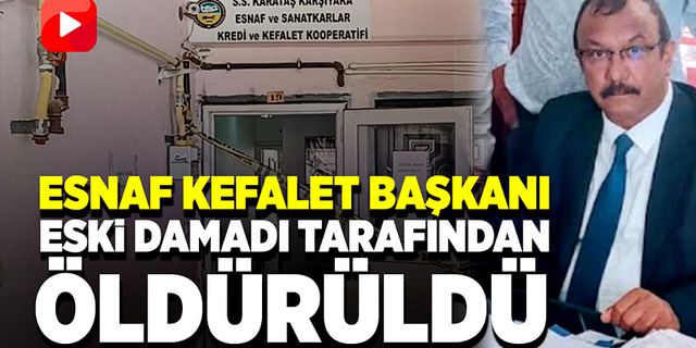 Esnaf Kefalet Başkanı eski damadının silahlı saldırısı sonucu öldü