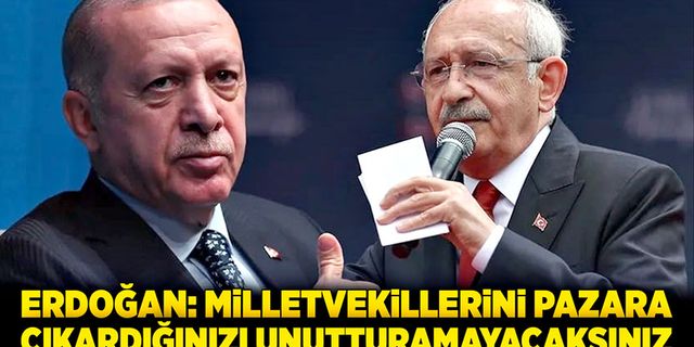 Erdoğan: Milletvekillerini pazara çıkardığınızı unutturamayacaksınız