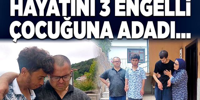 Hayatını 3 engelli çocuğuna adadı…