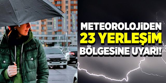 Meteoroloji son hava durumu raporu ile 23 yerleşim bölgesini uyardı