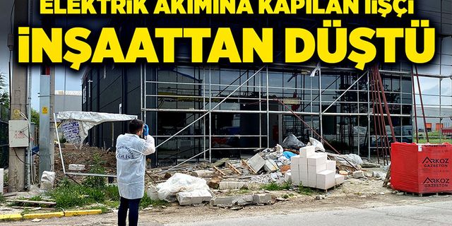 Elektrik akımına kapılan işçi, inşaattan düştü