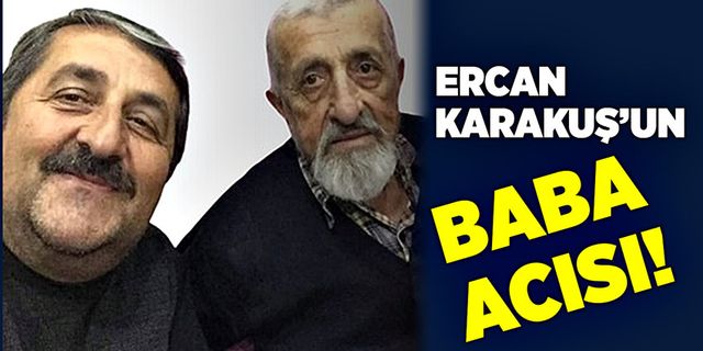 Ercan Karakuş’un baba acısı!