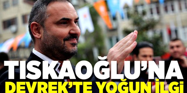 Nejdet Tıskaoğlu'na Devrek'te yoğun ilgi