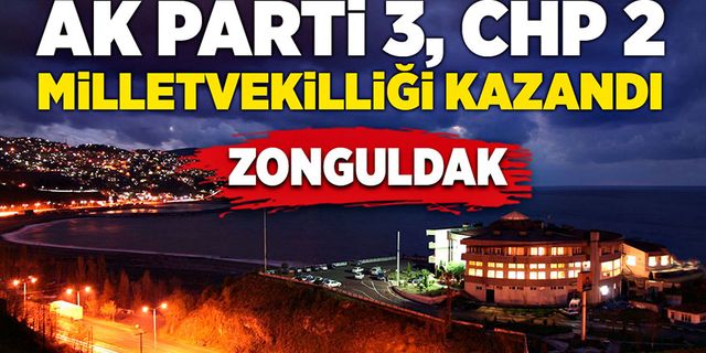 Zonguldak’ta AK Parti 3, CHP 2 milletvekilliği kazandı
