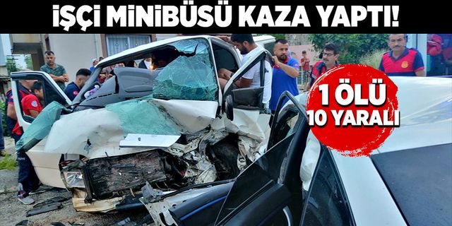 İşçileri taşıyan minibüs kaza yaptı 1 ölü 10 yaralı