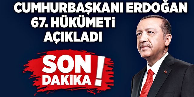 Cumhurbaşkanı Erdoğan 67. Hükümeti Açıkladı