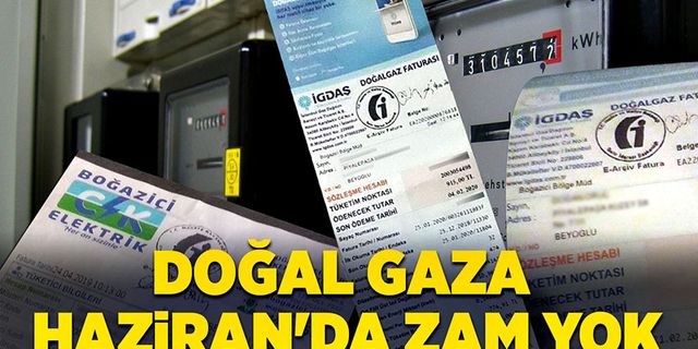Doğal gaza Haziran’da zam yok