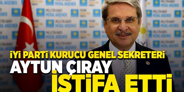 İYİ Parti Kurucu Genel Sekreteri Aytun Çıray istifa etti!