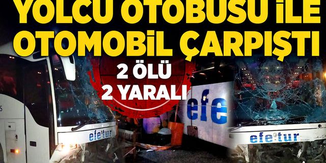 Yolcu otobüsü ile otomobil çarpıştı: 2 ölü, 2 yaralı
