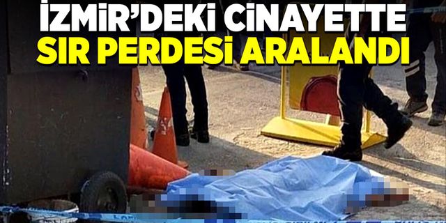 İzmir’deki cinayette sır perdesi aralandı!