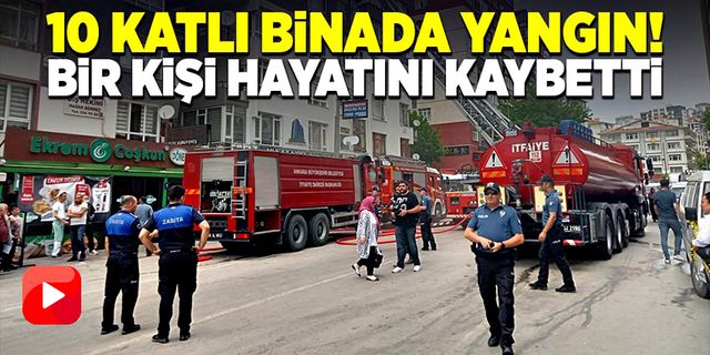 10 katlı binada yangın! Bir kişi hayatını kaybetti
