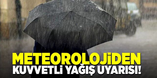 Meteoroloji’den “Kuvvetli yağış” uyarısı!