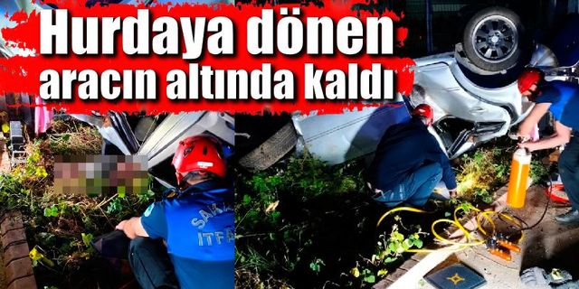 Hurdaya dönen aracın altında kaldı; 1 ölü, 1 yaralı