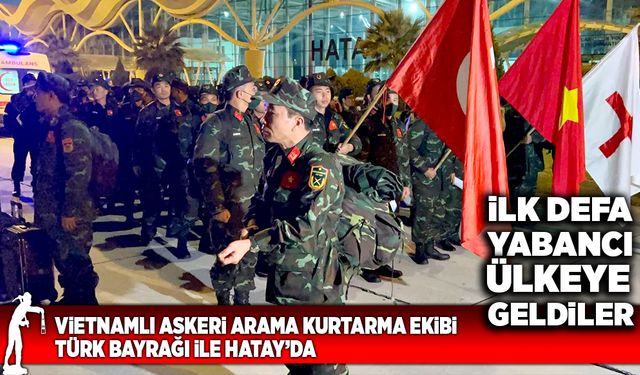 Vietnamlı Askeri Arama Kurtarma Ekibi Türk Bayrağı İle Hatay’da