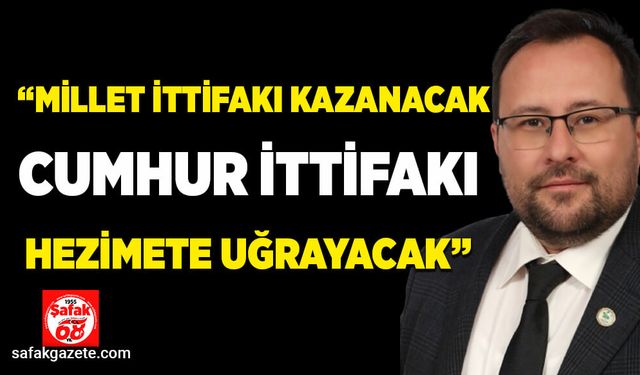 “Millet ittifakı kazanacak cumhur ittifakı hezimete uğrayacak”