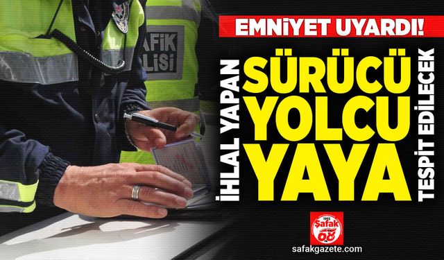 İhlal yapan sürücü, yolcu, yaya tespit edilecek