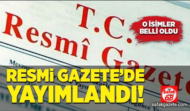 Resmi Gazete'de yayımlandı, o isimler belli oldu