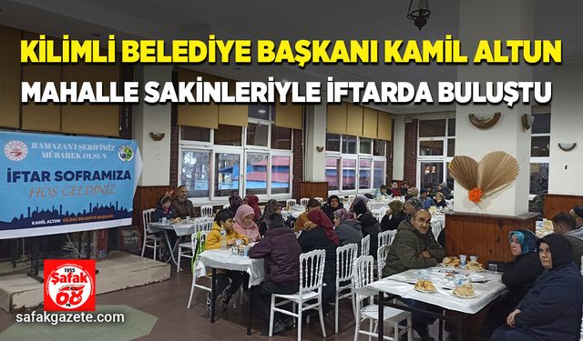 Kilimli Belediye Başkanı Kamil Altun, mahalle sakinleriyle iftarda buluştu