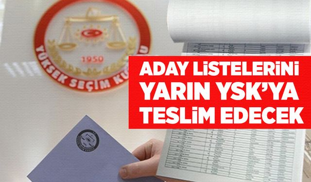 Aday Listelerini yarın YSK’ya teslim edecek