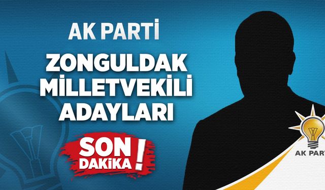 Ak Parti Zonguldak Milletvekili Adayları açıklandı!