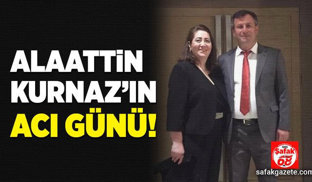 Alaattin Kurnaz’ın acı günü