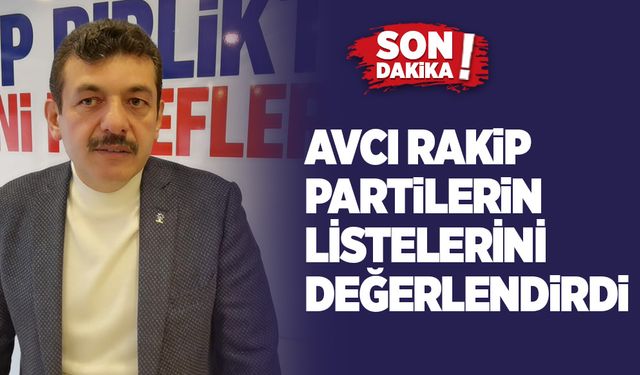 Muammer Avcı rakip partilerin listelerini değerlendirdi