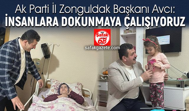 Avcı: “İnsanlara dokunmaya çalışıyoruz”