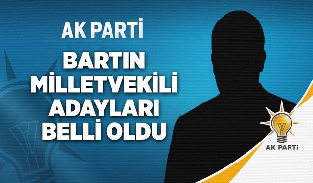 Bartın AK Parti Milletvekili Adayları belli oldu