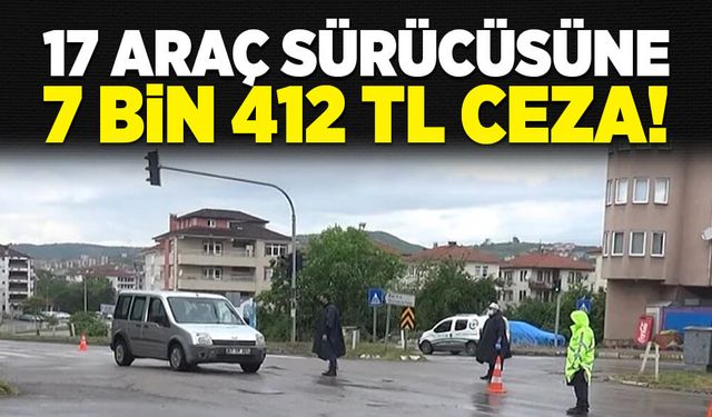 17 araç sürücüsüne 7 bin 412 TL ceza