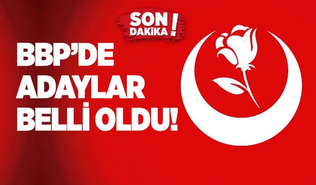 BBP’de adaylar belli oldu!