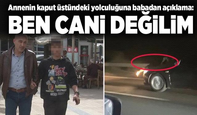 Annenin kaput üstündeki yolculuğuna babadan açıklama: "Ben cani değilim"