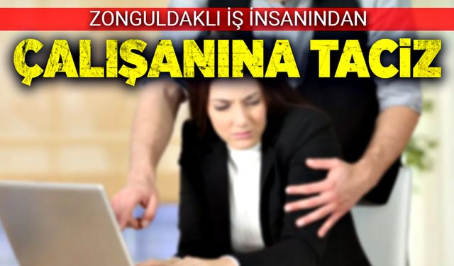 Zonguldaklı iş insanından çalışanına taciz