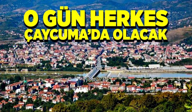 O gün herkes Çaycuma’da olacak