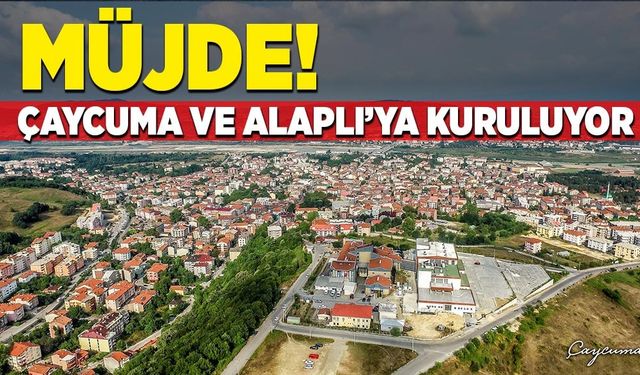 Müjde: Çaycuma’ya ve Alaplı’ya kuruluyor!