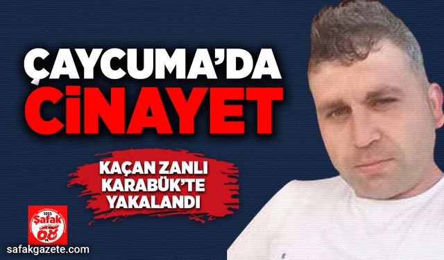 Çaycuma'da cinayet! Kaçan zanlı Karabük'te yakalandı.