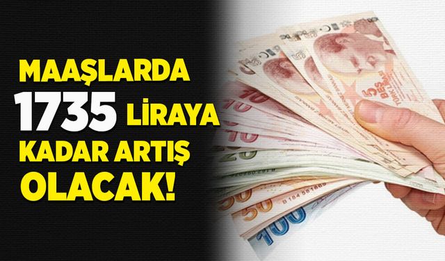 Maaşlarda 1735 liraya kadar artış olacak