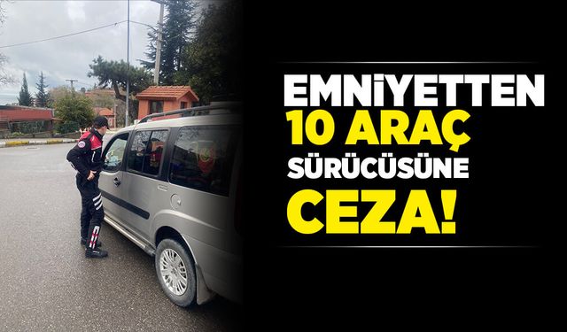 Emniyetten 10 araç sürücüsüne 4 bin 929 TL para cezası