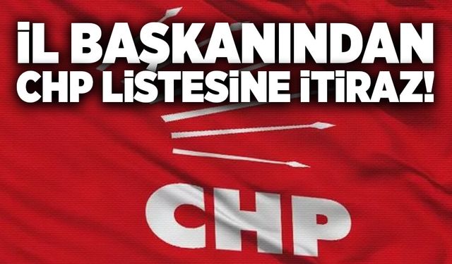 İl Başkanından, CHP listesine itiraz!